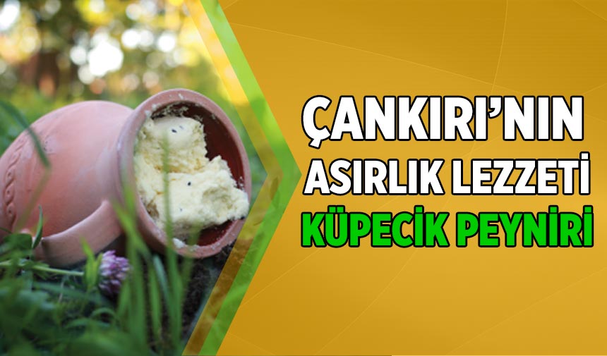 Çankırı’nın asırlık lezzeti: Küpecik Peyniri