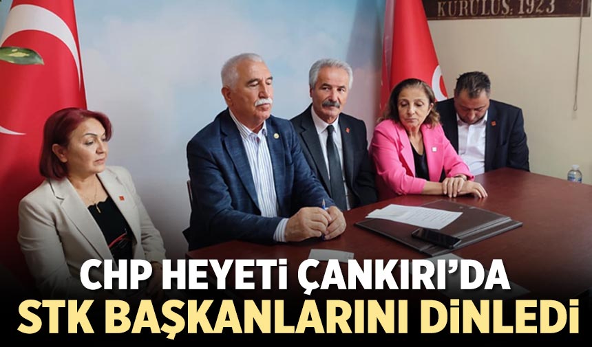 CHP heyeti Çankırı’da STK başkanlarını dinledi