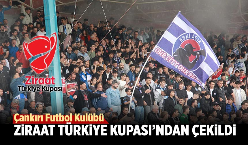 Çankırı FK Ziraat Türkiye Kupası’ndan çekildi