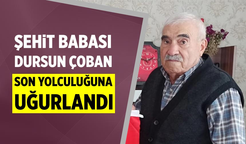 Şehit babası Dursun Çoban son yolculuğuna uğurlandı