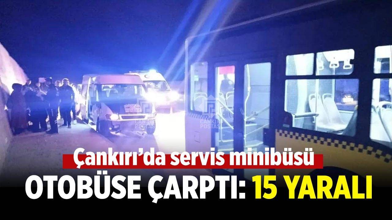 Çankırı’da servis minibüsü otobüse çarptı: 15 Yaralı