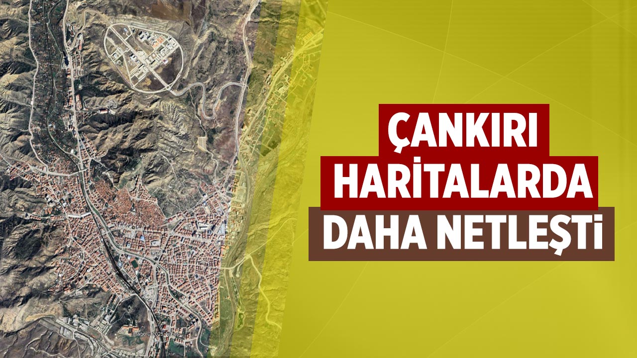 Google Maps’te Çankırı artık daha net görünüyor