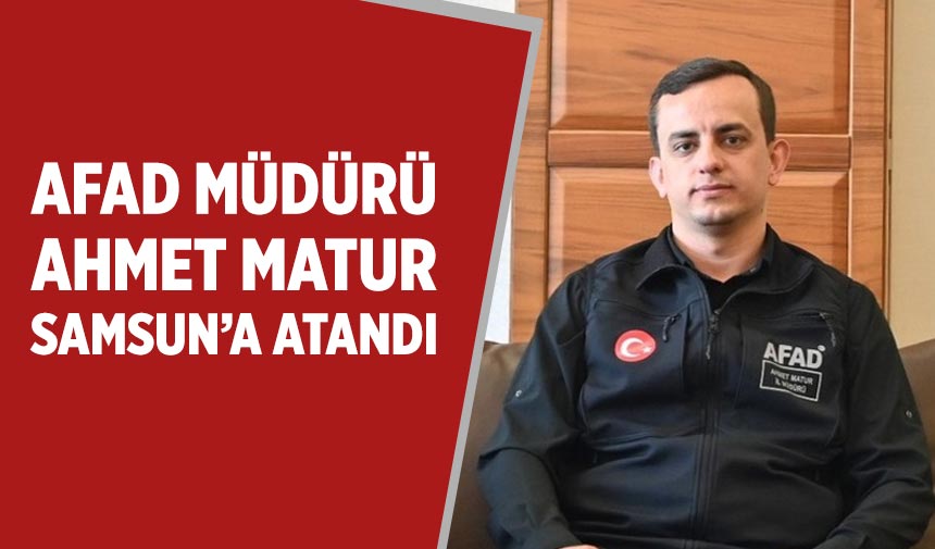Çankırı İl AFAD Müdürü Ahmet Matur Samsun’a atandı