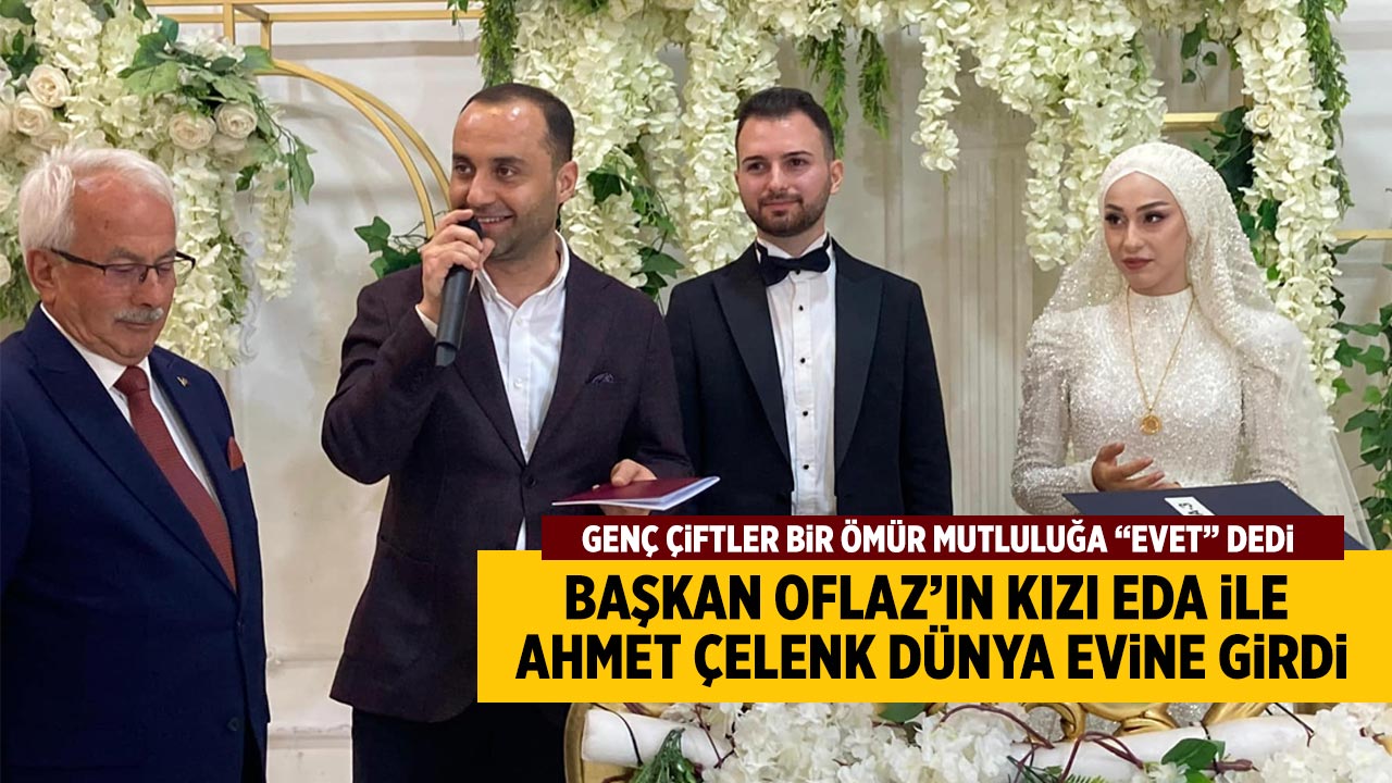 Başkan Oflaz’ın Kızı Eda ile Ahmet Çelenk dünya evine girdi