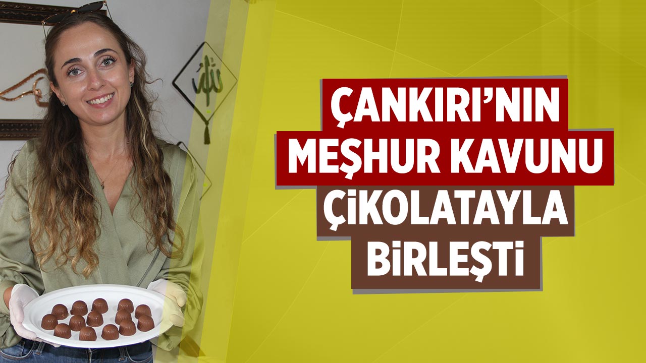Çankırı’nın meşhur kavunu çikolatayla birleşti
