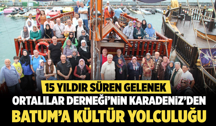 Ortalılar Derneği’nin Karadeniz’den Batum’a kültür yolculuğu