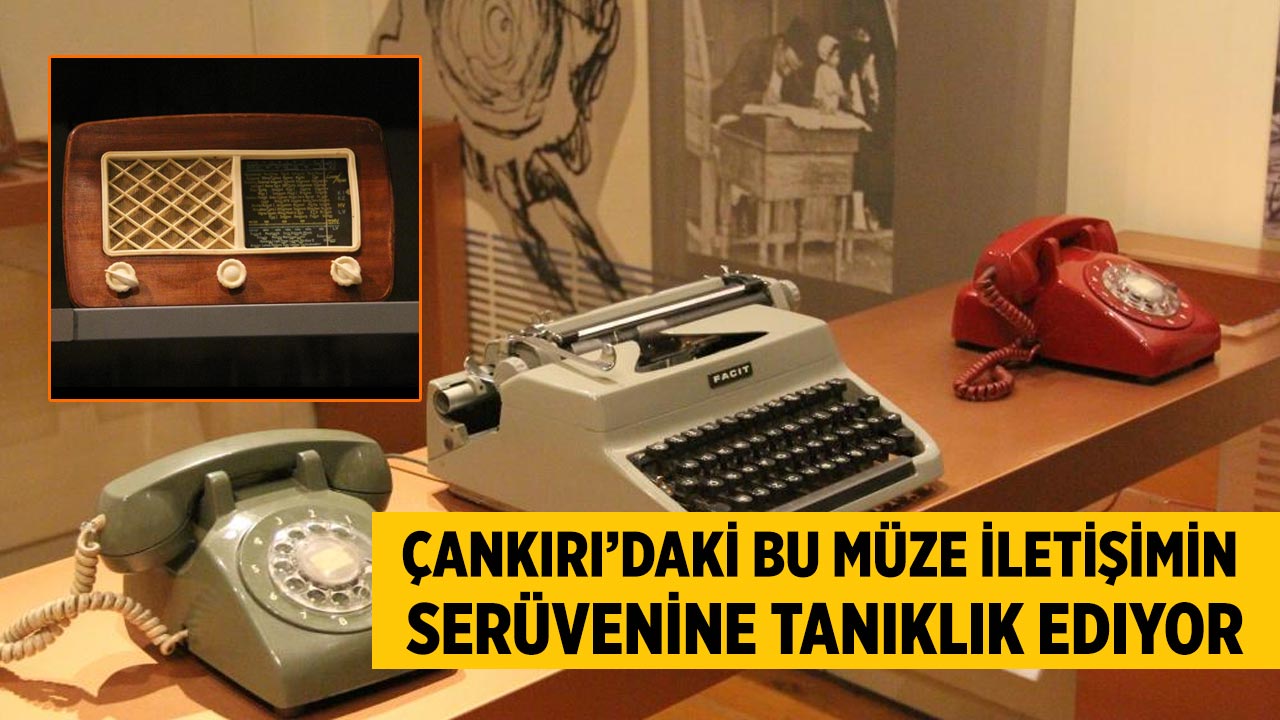 Çankırı’daki bu müze iletişimin serüvenine tanıklık ediyor
