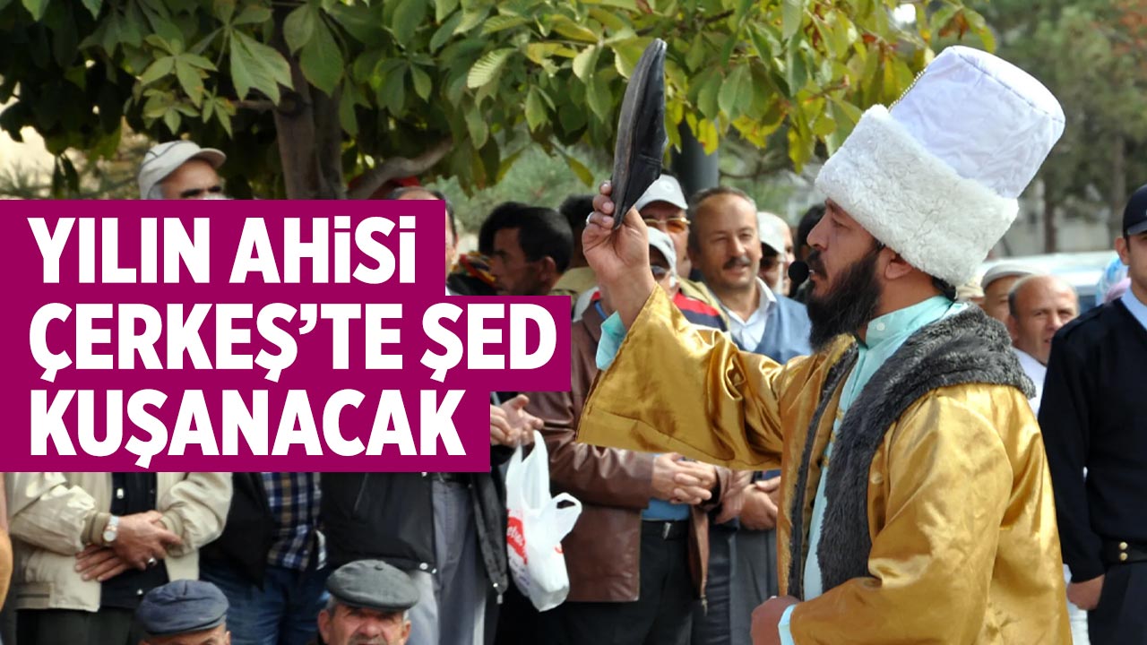 Çankırı’da Yılın Ahisi Çerkeş’te Şed Kuşanacak