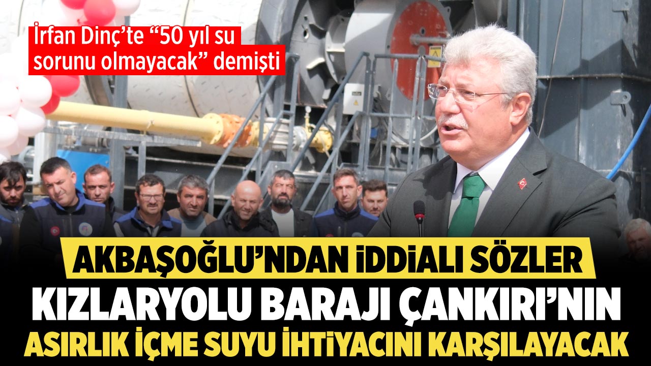 Çankırı Milletvekili Akbaşoğlu'ndan iddialı sözler : Kızlaryolu Çankırı’nın 100 Yıllık İçme Suyu İhtiyacını Karşılayacak