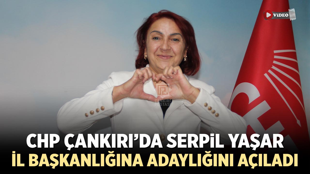 CHP Çankırı’da Serpil Yaşa İl Başkanlığına adaylığını açıladı