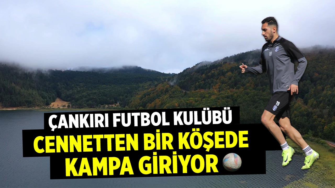 Çankırı FK cennetten bir köşede kampa giriyor