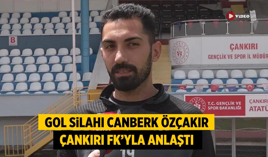 Gol silahı Canberk Özçakır Çankırı FK'yla anlaştı