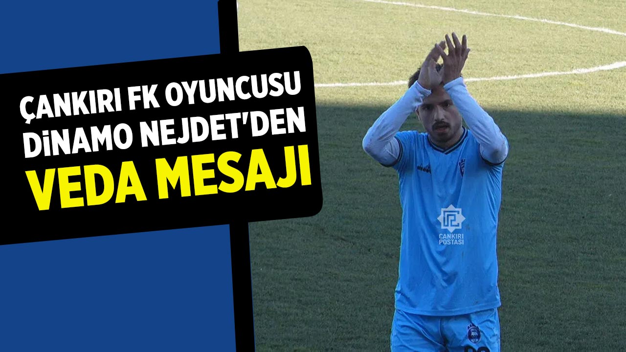 Çankırı FK oyuncusu Dinamo Nejdet'den veda mesajı