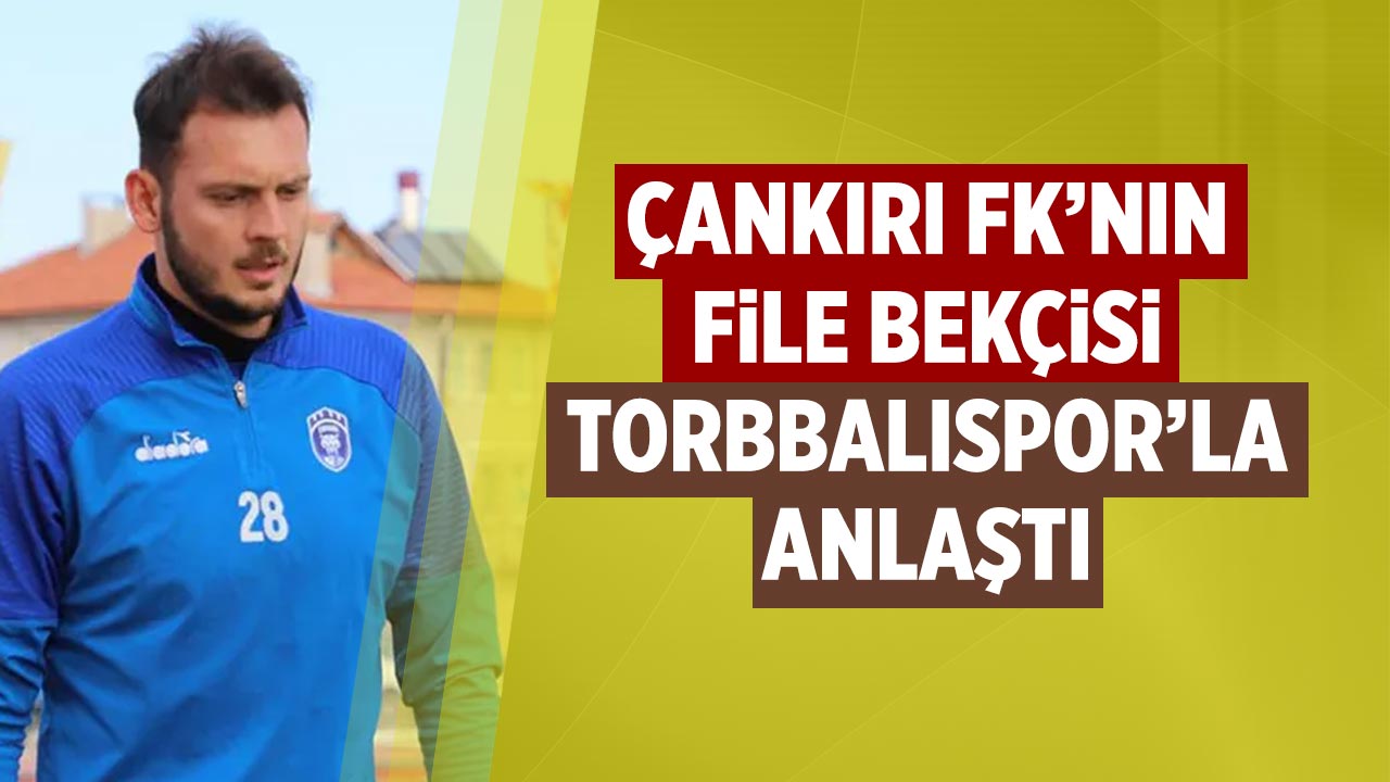 Çankırı FK'nın file bekçisi Torbalıspor FK ile anlaştı