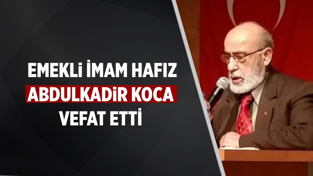 Hafız Abdulkadir Koca vefat etti