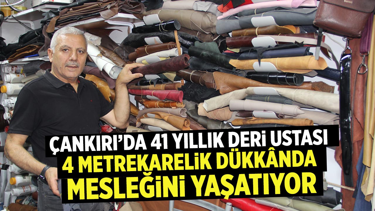 Çankırı’da 41 yıllık deri ustası: 4 metrekarelik dükkânda mesleğini yaşatıyor
