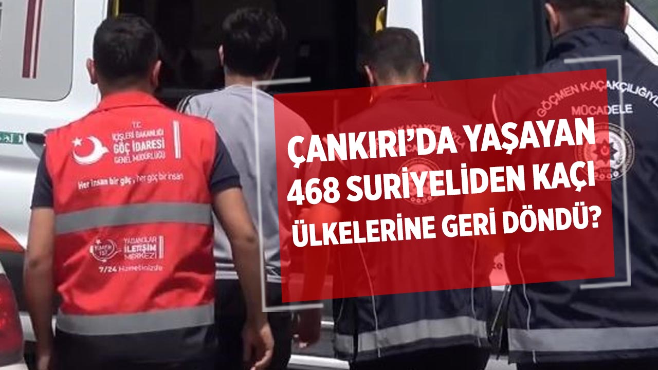 Çankırı’da Yaşayan 468 Suriyeliden Kaçı Ülkelerine Kesin Dönüş Yaptı?