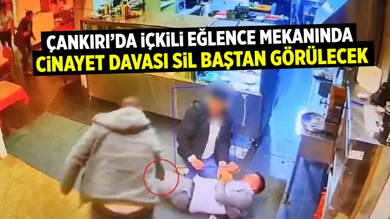 Çankırı’da içkili eğlence mekanında cinayet davası sil baştan görülecek