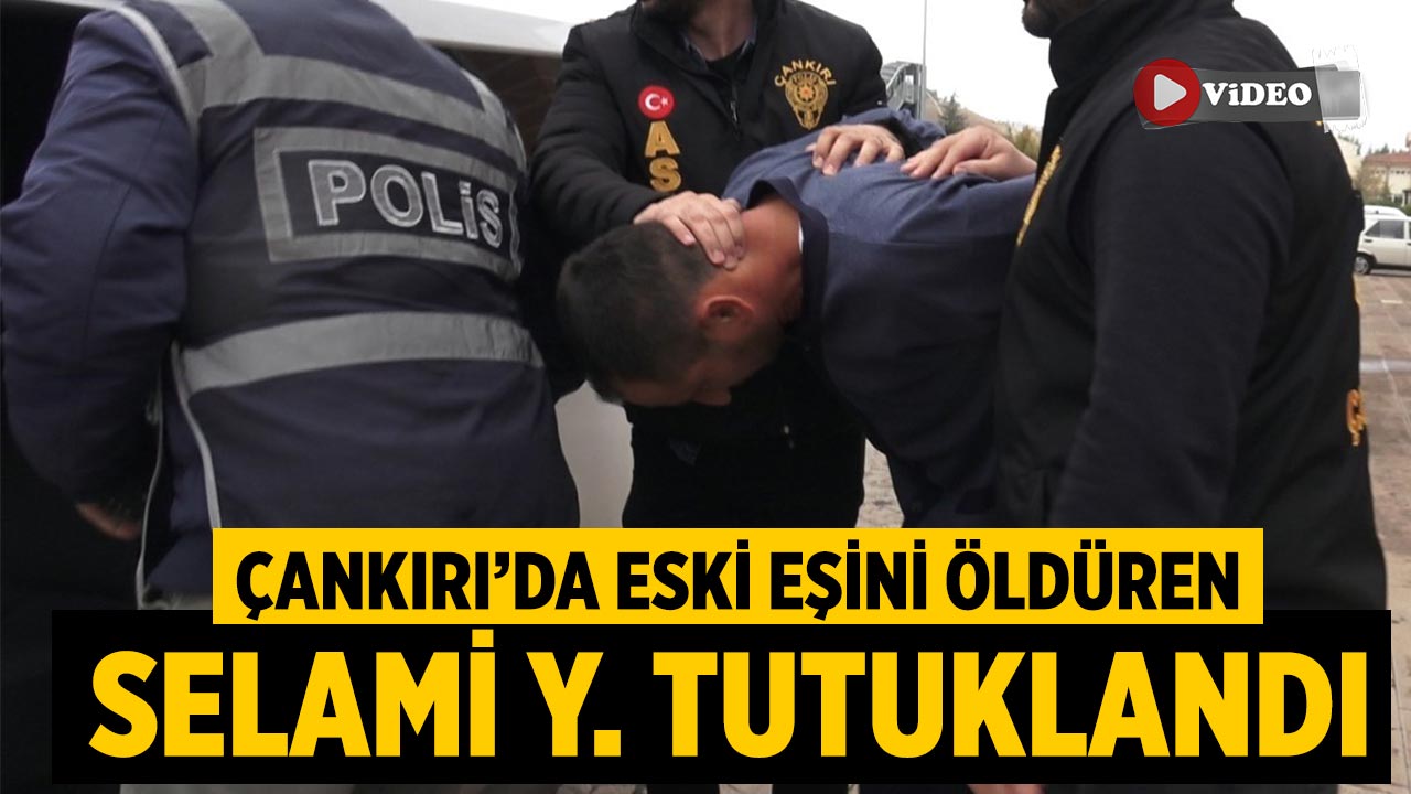Çankırı’da Eski Eşini Öldüren Selami Y. Tutuklandı