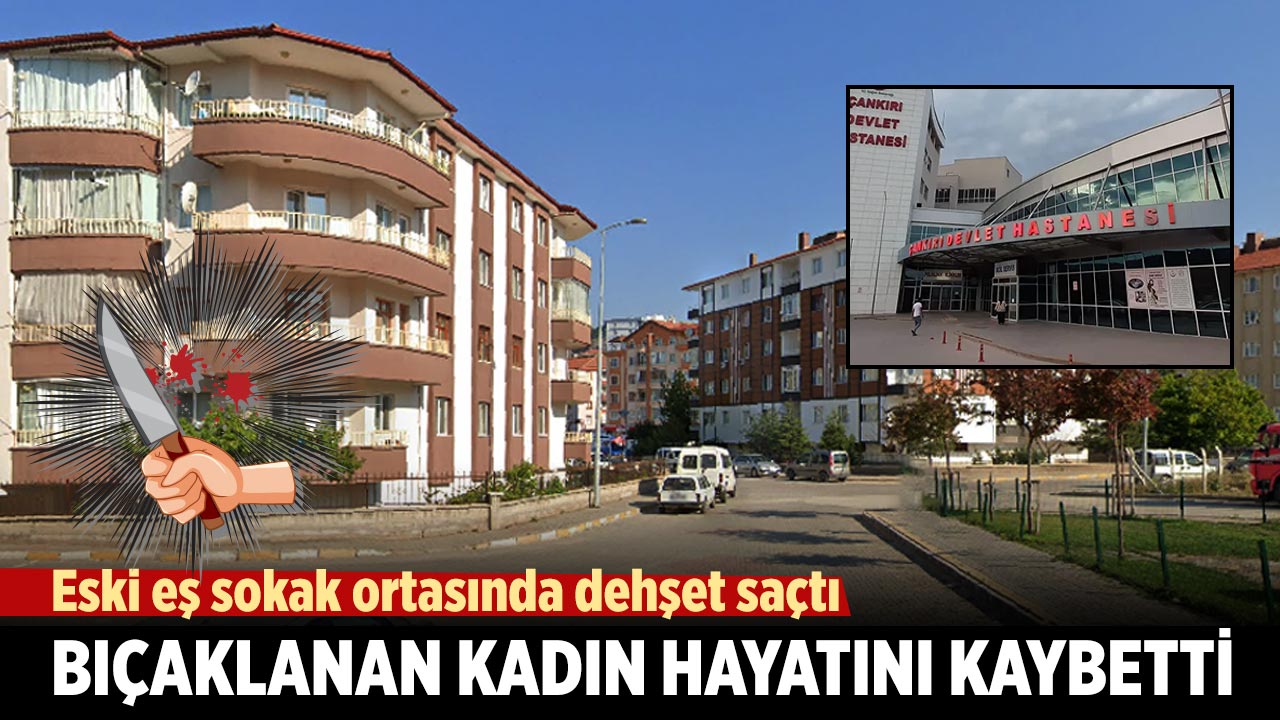 Çankırı’da Eski Eşi Tarafından Bıçaklanan Kadın Hayatını Kaybetti
