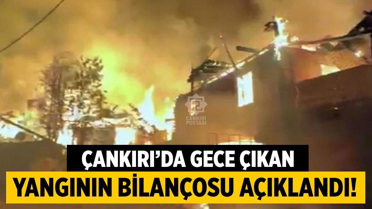 Çankırı’da gece çıkan yangının bilançosu açıklandı