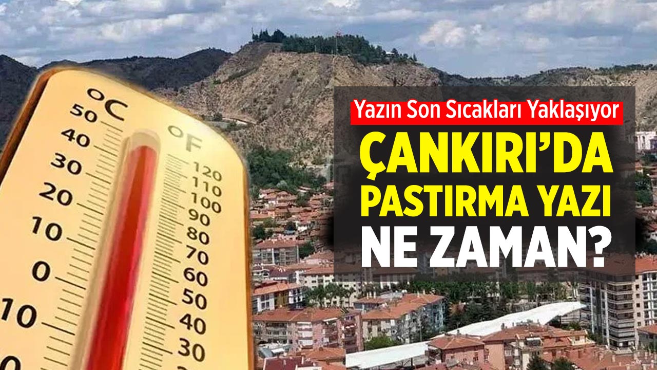 Yazın son sıcakları yaklaşıyor: Çankırı’da pastırma yazı ne zaman?