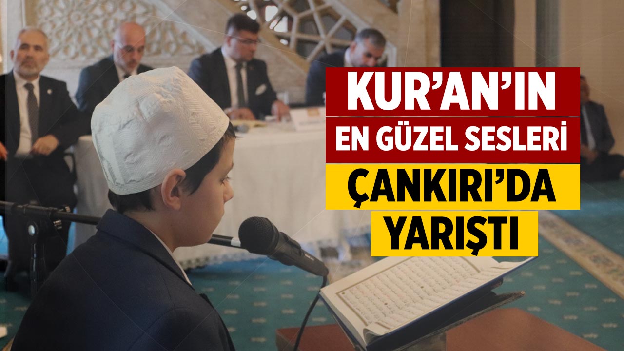 Kur’an'ın en güzel sesleri Çankırı'da yarıştı
