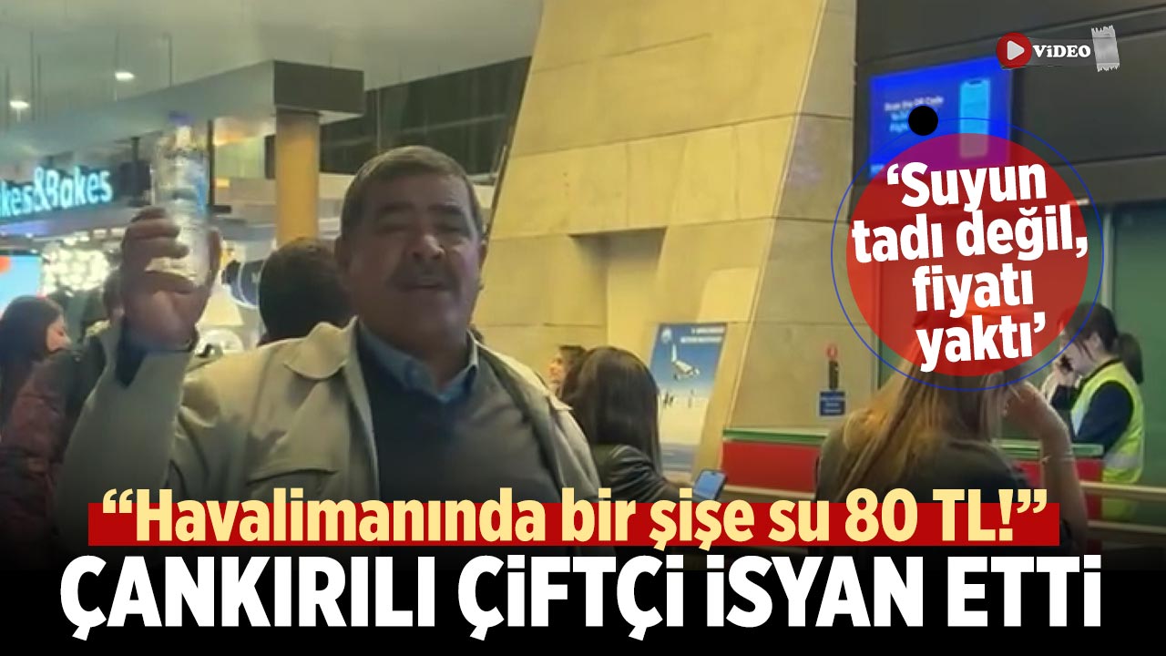 Çankırılı çiftçi Esenboğa'da suya 80 lira ödeyince isyan etti