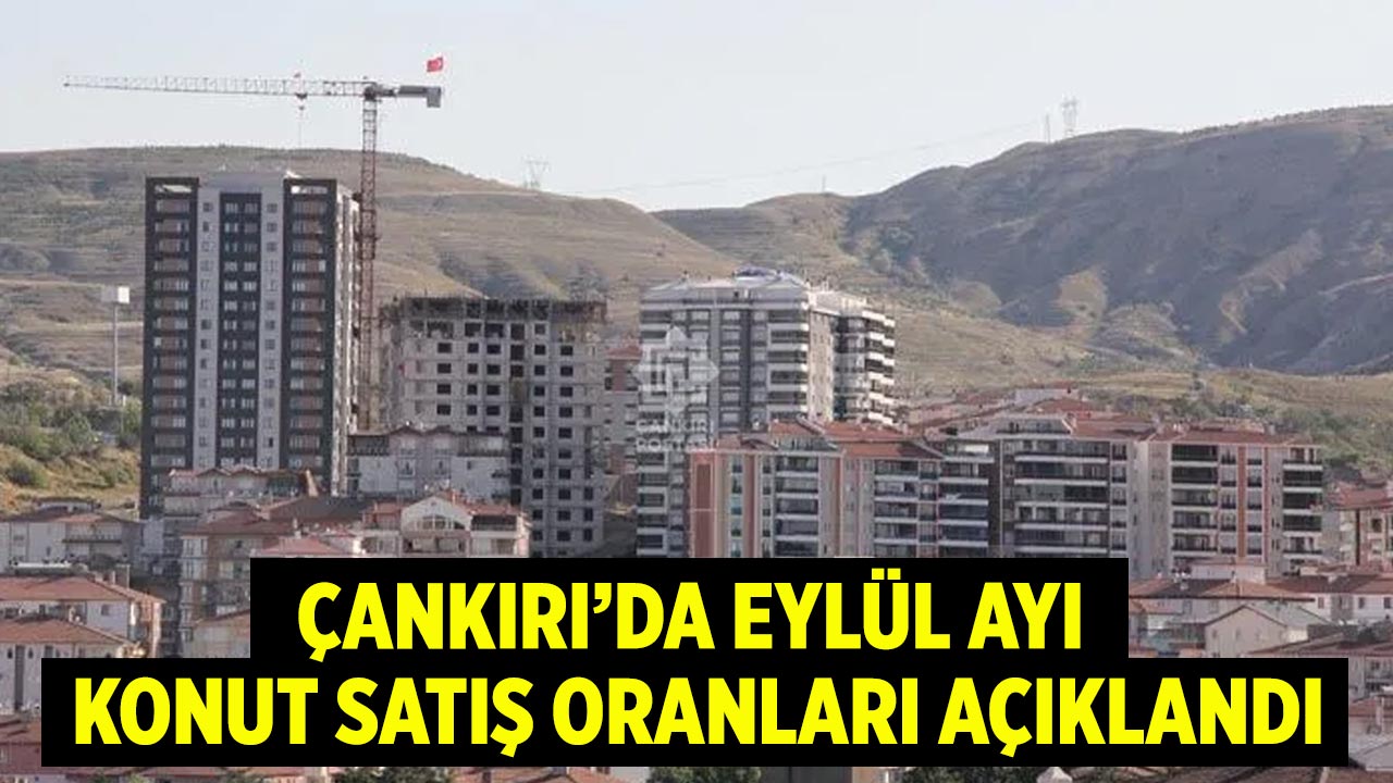 Çankırı’da Eylül ayı konut satış oranları açıklandı