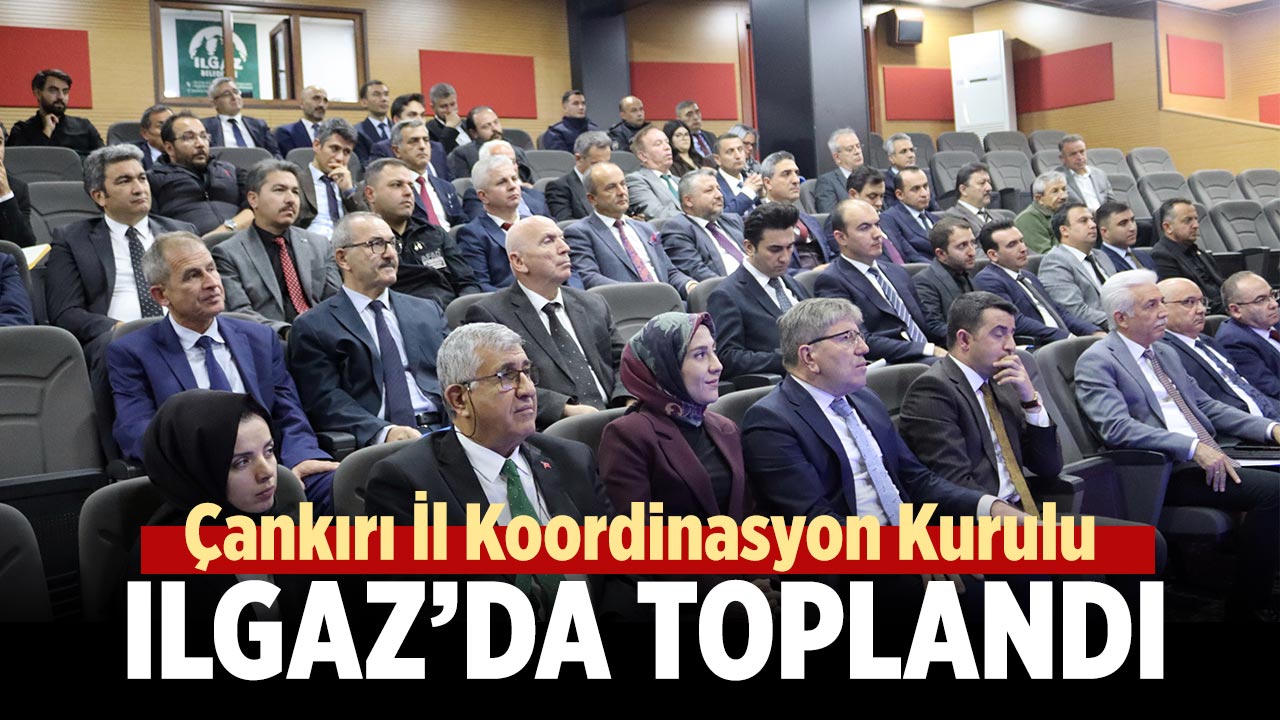 Çankırı İl Koordinasyon Kurulu Ilgaz’da toplandı