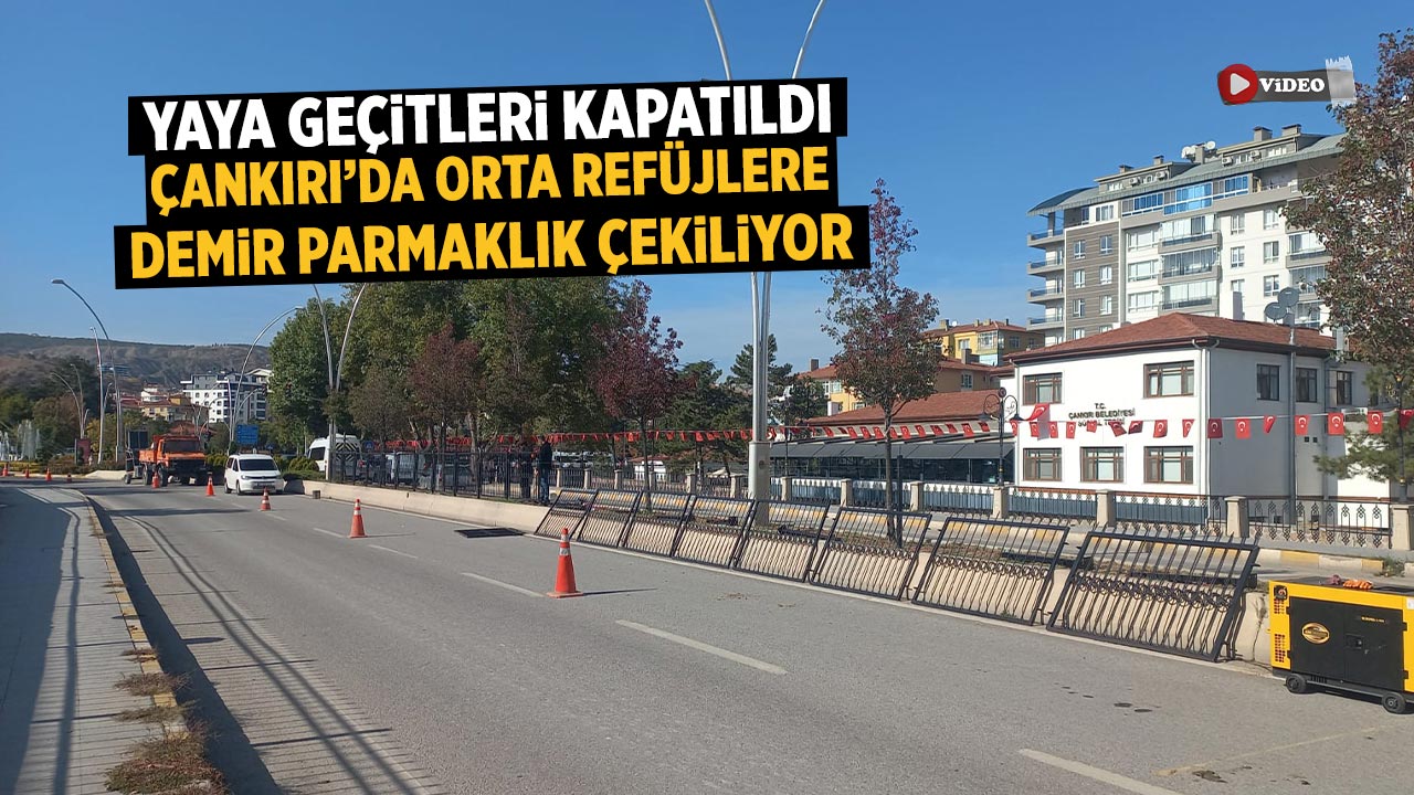 Çankırı’da orta refüjlere demir parmaklık çekiliyor: Yaya geçitleri kapatıldı
