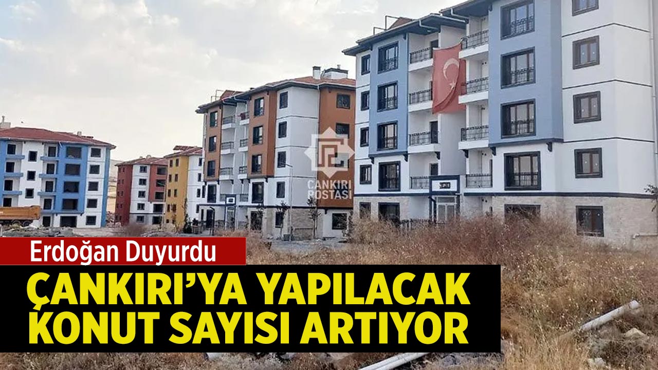 Erdoğan Duyurdu: Çankırı’ya Yapılacak Konut Sayısı Artıyor