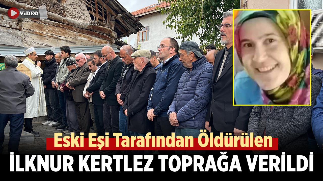 Çankırı’da Eski Eşi Tarafından Öldürülen İlknur Kertlez Toprağa Verildi