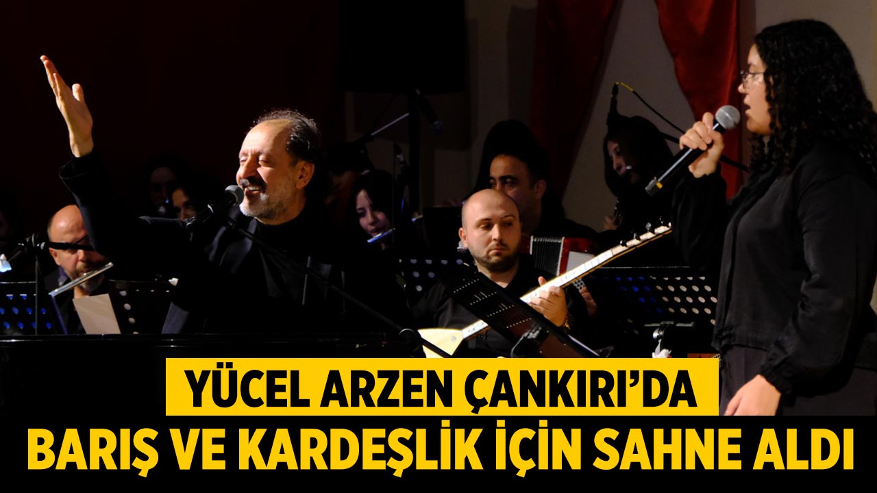 Yücel Arzen, Çankırı’da Barış ve Kardeşlik İçin Sahne Aldı