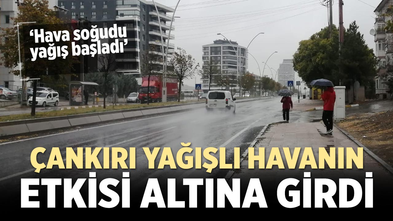 Çankırı soğuk ve yağışlı havanın etkisi altına girdi