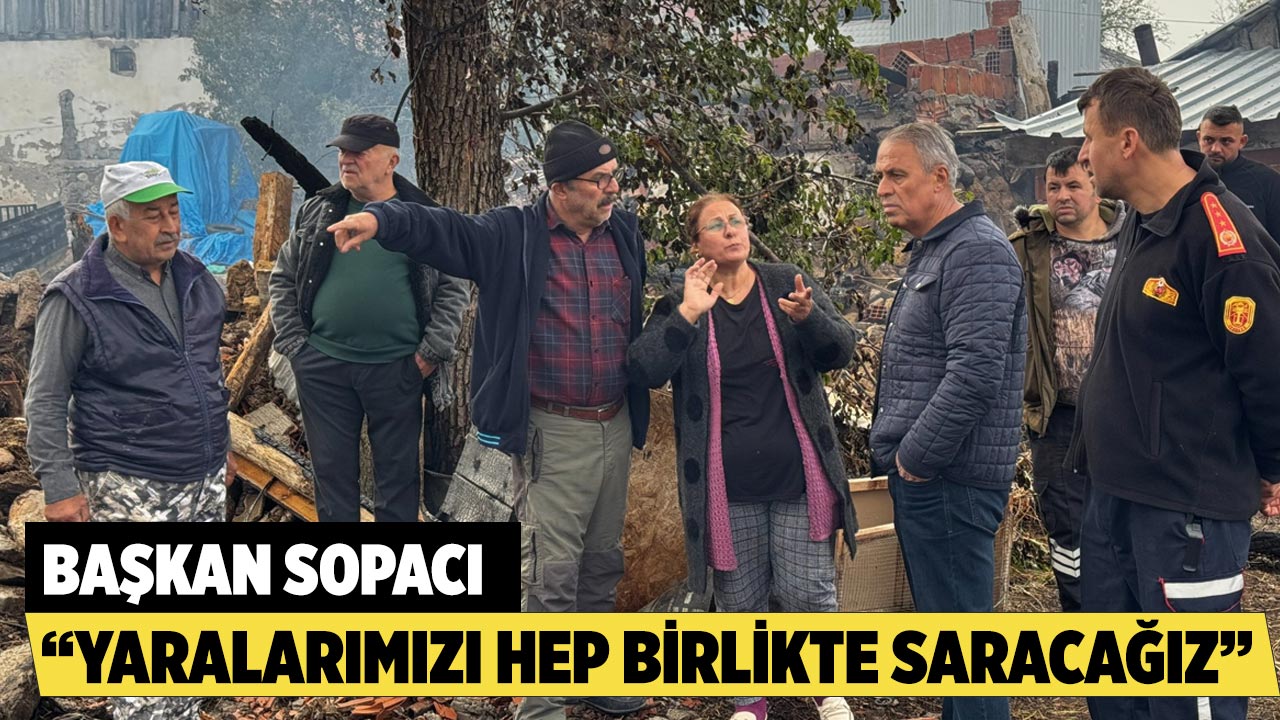 Başkan Sopacı; “ Yaralarımızı Hep Birlikte Saracağız”