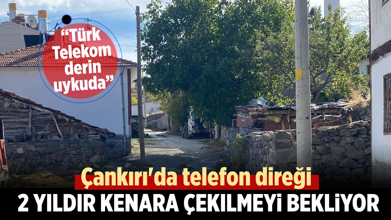 Türk Telekom derin uykuda! Çankırı'da telefon direği 2 yıldır kenara çekilmeyi bekliyor