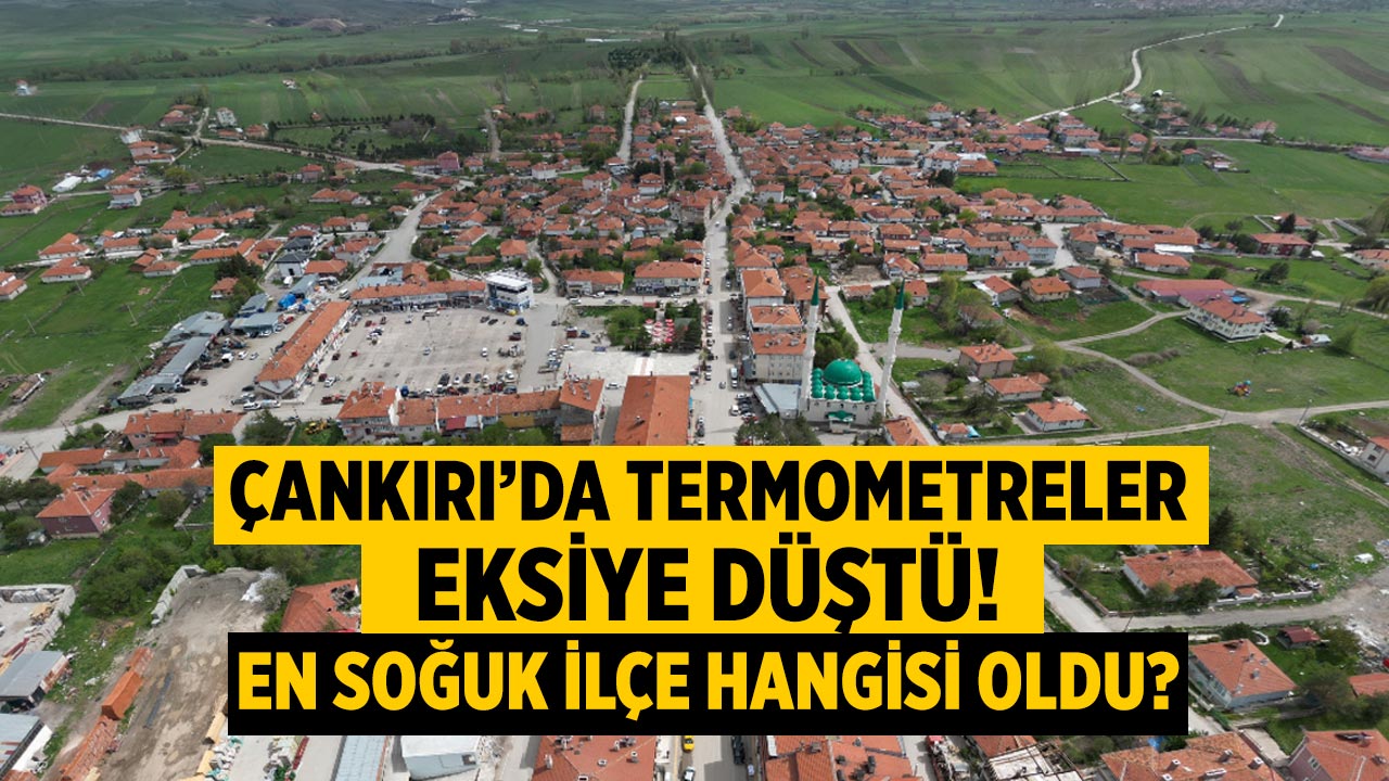Çankırı’da termometreler eksiye düştü! En soğuk ilçe hangisi oldu?
