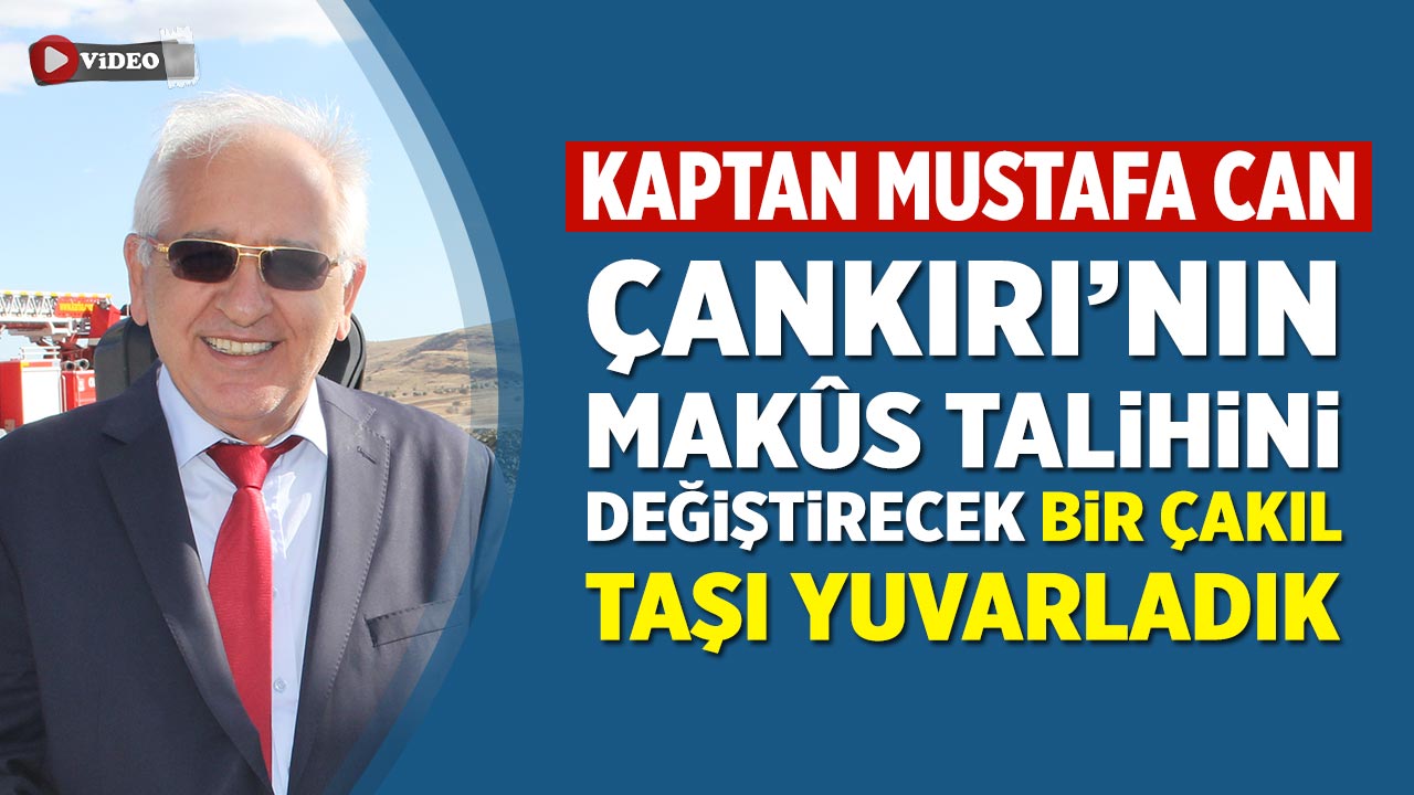Kaptan Mustafa Can: “Çankırı’nın makûs talihini değiştirecek bir çakıl taşı yuvarladık”