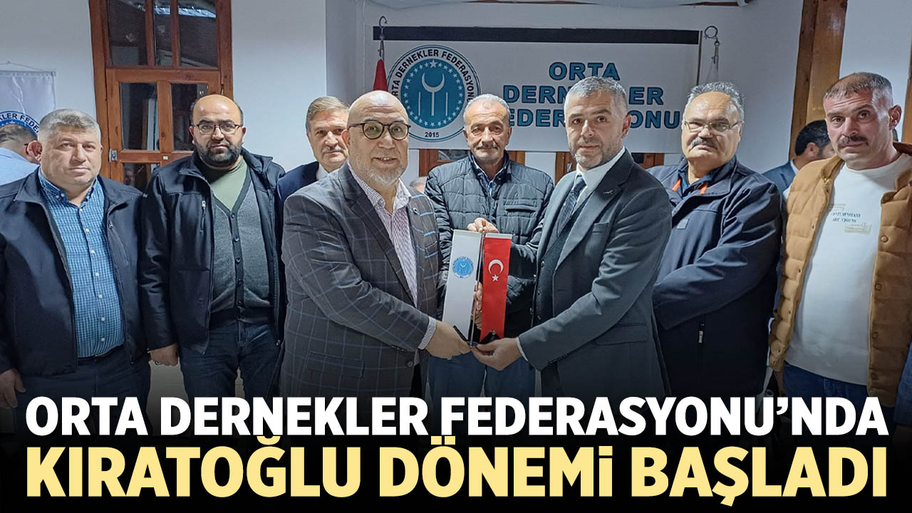 Orta Dernekler Federasyonu’nda Kıratoğlu Dönemi Başladı