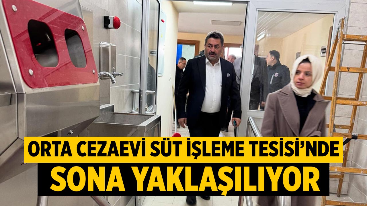 Orta Cezaevi Süt İşleme Tesisi’nde sona yaklaşılıyor