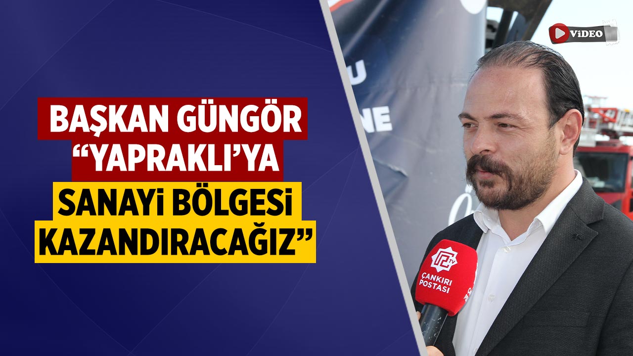 Başkan Güngör: “Yapraklı’ya da sanayi bölgesi kazandıracağız”