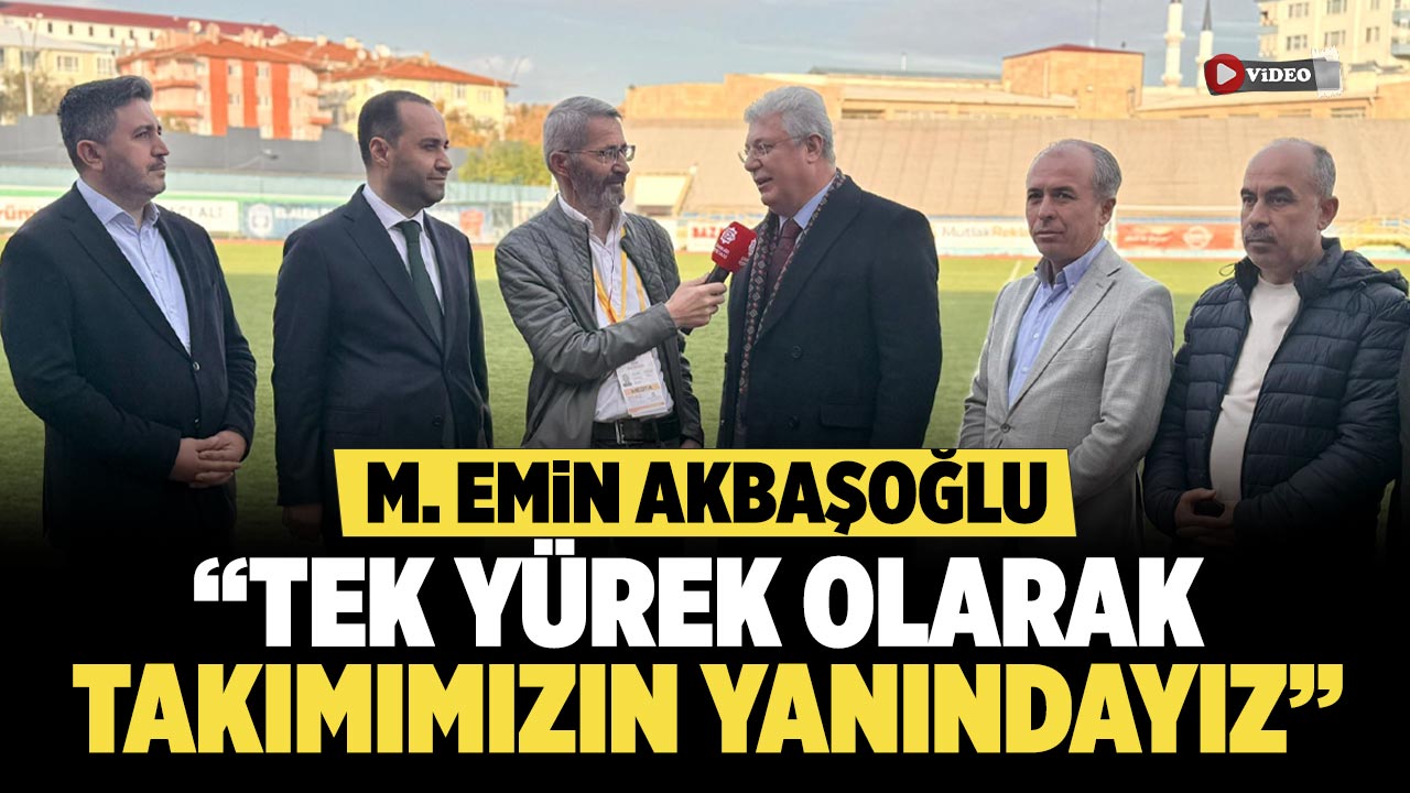 Akbaşoğlu: “Tek yürek olarak takımımızın yanındayız”