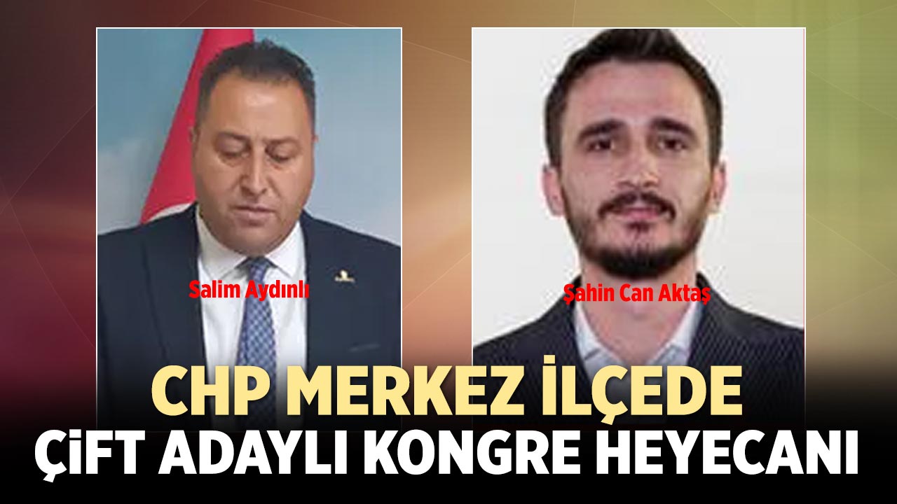 CHP Merkez İlçede Çift Adaylı Kongre Heyecanı