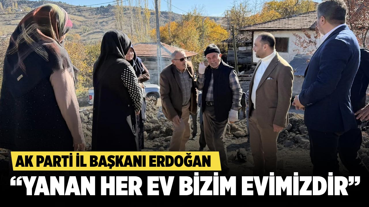 AK Parti Çankırı İl Başkanı Erdoğan: “Yanan Her Ev Bizim Evimizdir”