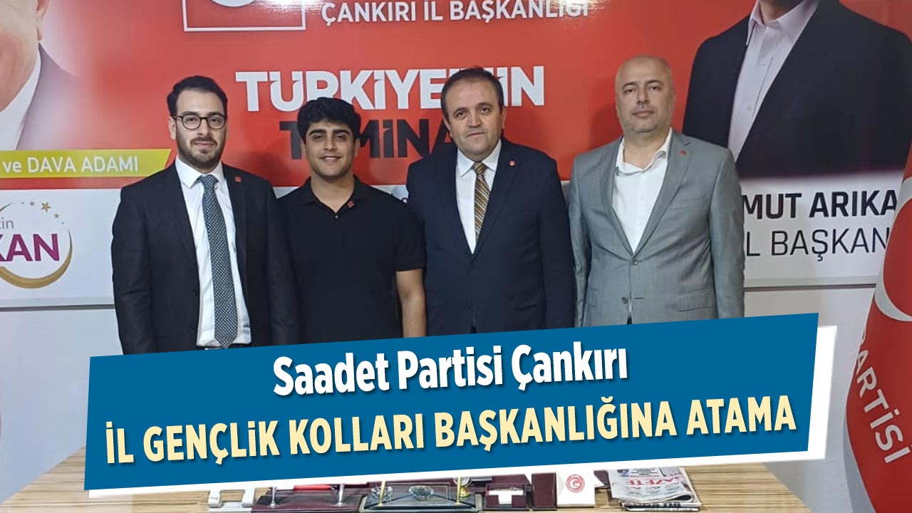 Saadet Partisi Çankırı İl Gençlik Kolları Başkanlığına atama