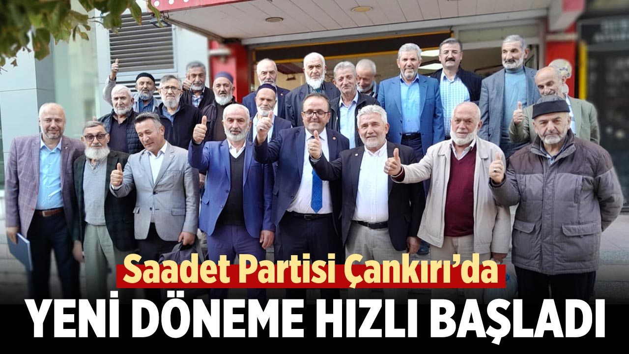Saadet Partisi Çankırı’da Yeni Döneme Hızlı Başladı