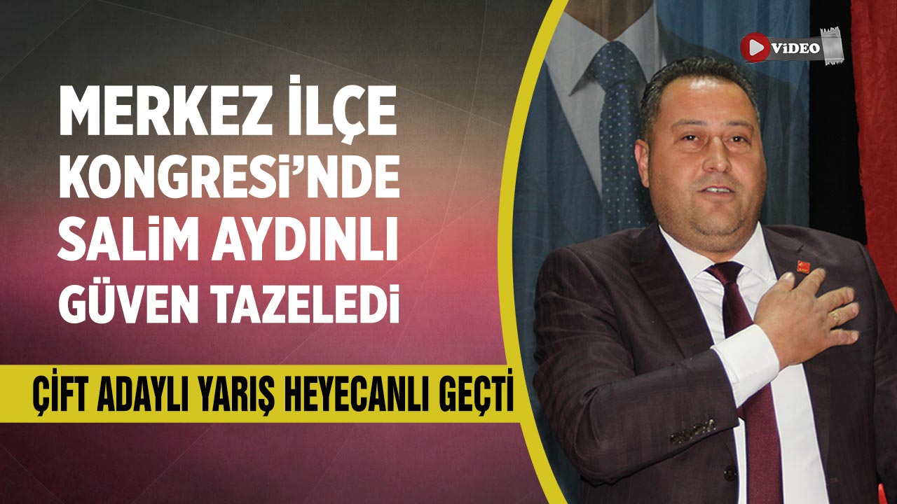 CHP Çankırı Merkez İlçe Kongresi’nde Aydınlı güven tazeledi