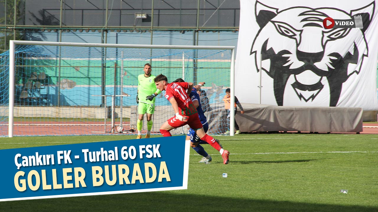 Çankırı FK - Turhal 60 FSK Maçın Golleri Burada