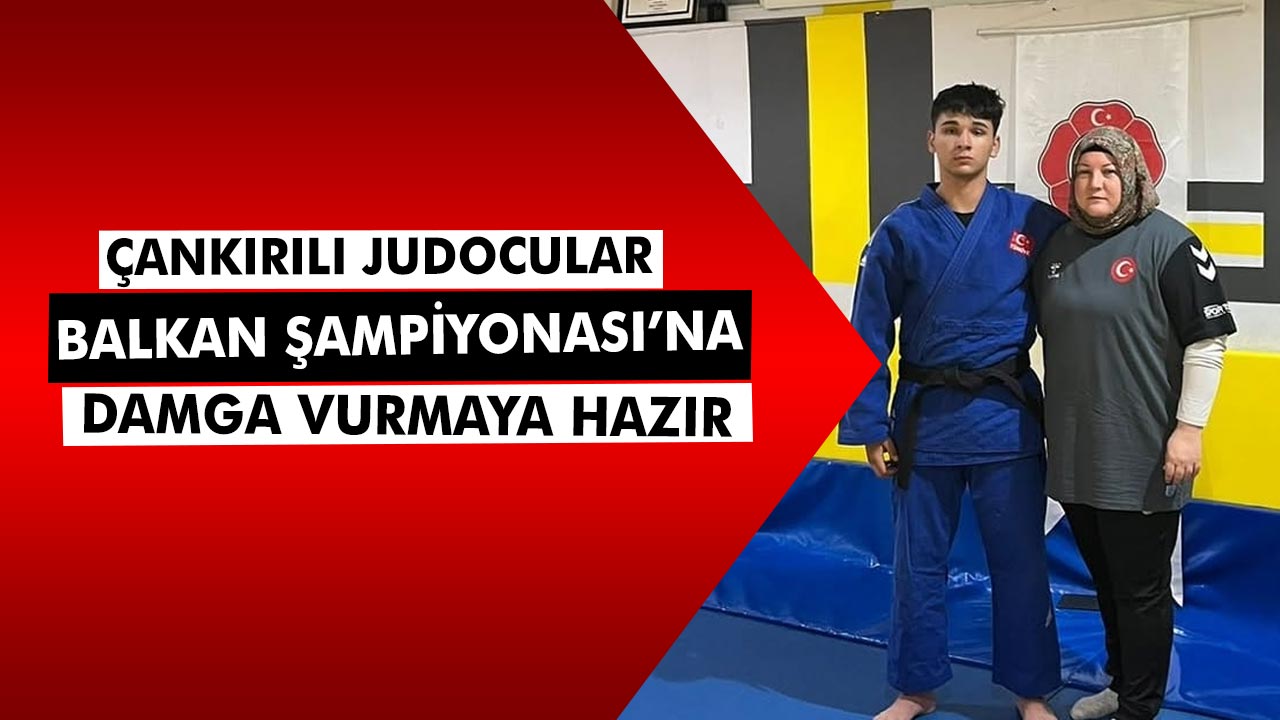 Çankırılı Judocular Balkan Şampiyonası’na damga vurmaya hazır